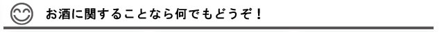 お酒に関することなら何でもどうぞ！